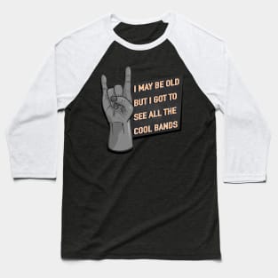 I May Be Old But I Got To See All The Cool Bands - Rock / Metal Hand Sign Baseball T-Shirt